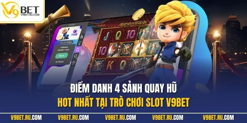 Điểm danh 4 sảnh quay hũ hot nhất tại trò chơi slot V9BET