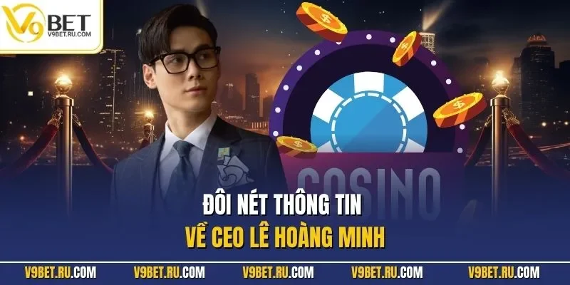 Đôi nét thông tin về CEO Lê Hoàng Minh