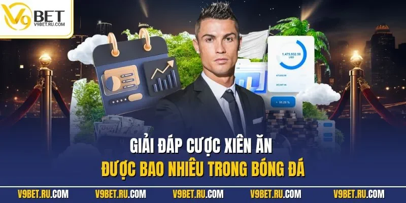 Giải đáp cược xiên ăn được bao nhiêu trong bóng đá
