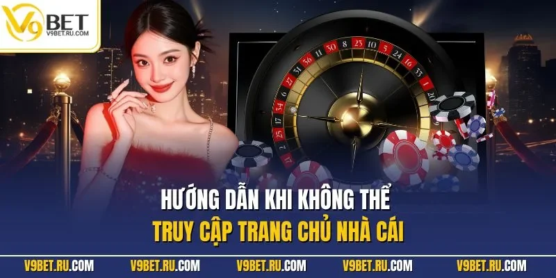 Hướng dẫn khi không thể truy cập trang chủ nhà cái