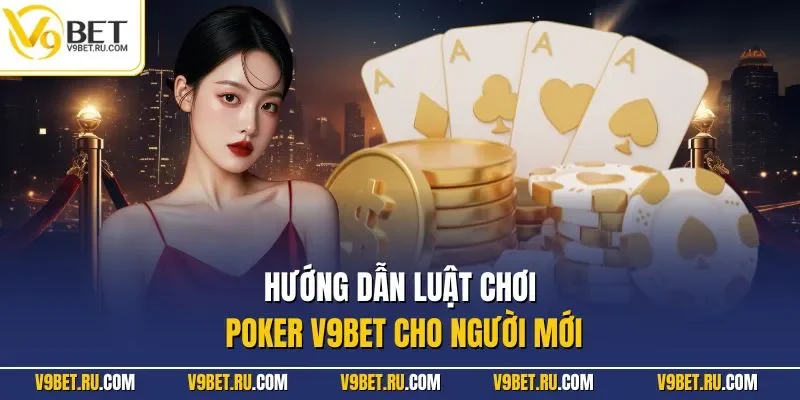 Hướng dẫn luật chơi Poker V9BET cho người mới