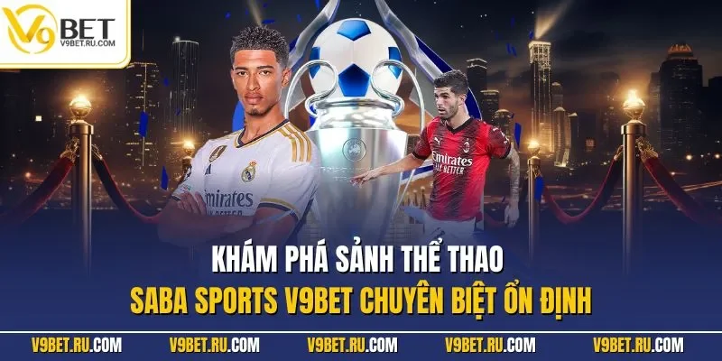 Khám phá sảnh thể thao Saba Sports V9BET chuyên biệt ổn định