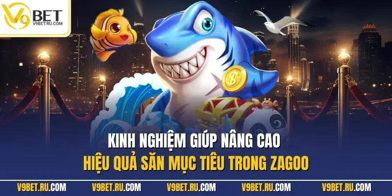 Kinh nghiệm giúp nâng cao hiệu quả săn mục tiêu trong Zagoo