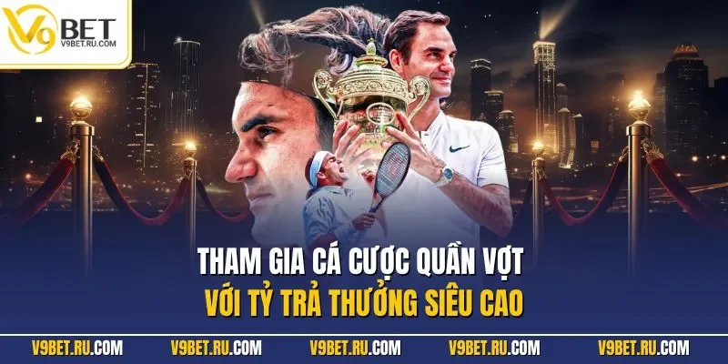 Tham gia cá cược quần vợt với tỷ trả thưởng siêu cao