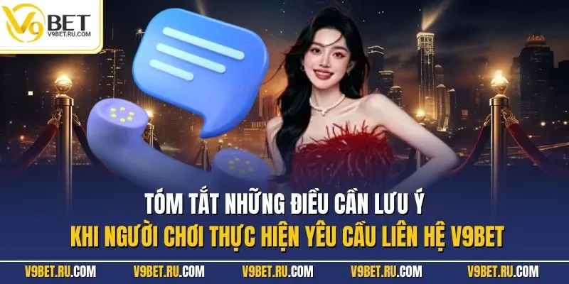 Tóm tắt những điều cần lưu ý khi người chơi thực hiện yêu cầu liên hệ V9BET